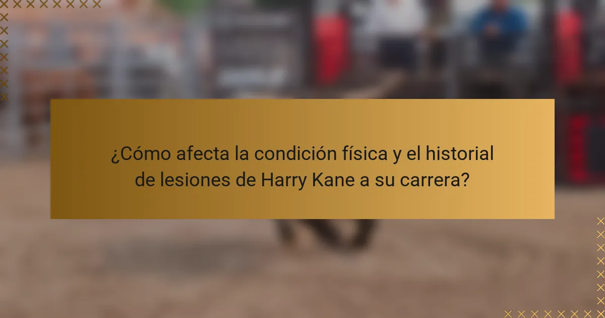¿Cómo afecta la condición física y el historial de lesiones de Harry Kane a su carrera?