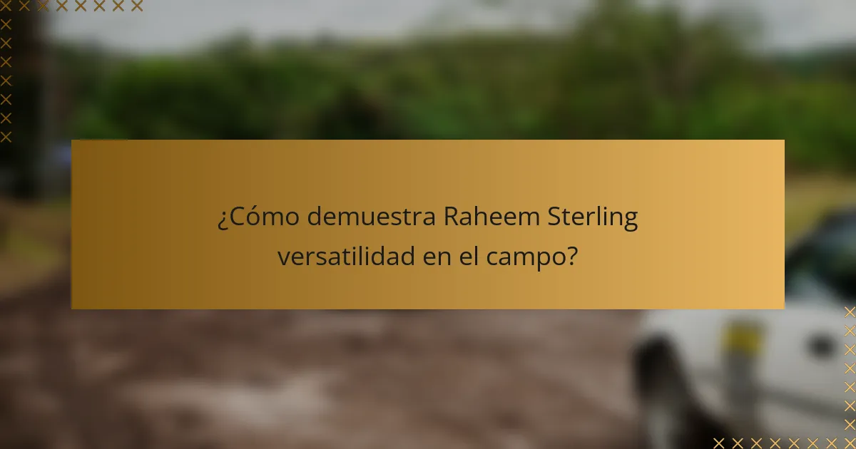 ¿Cómo demuestra Raheem Sterling versatilidad en el campo?