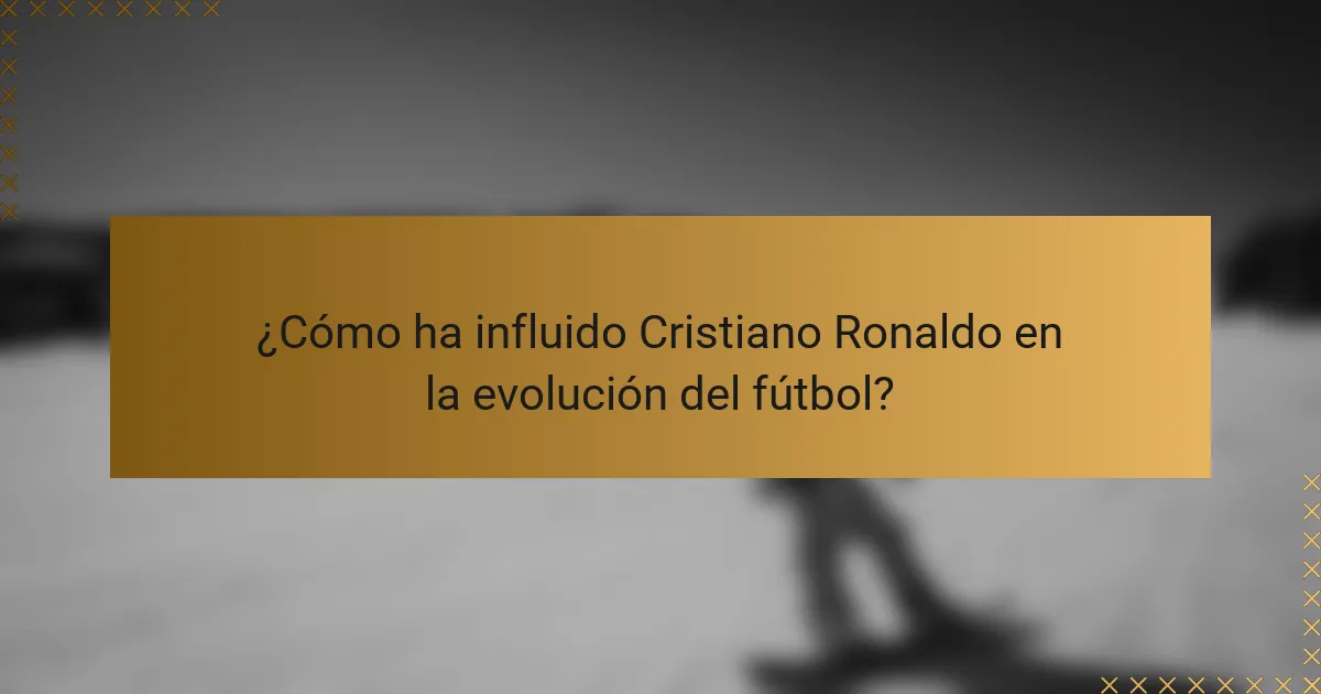 ¿Cómo ha influido Cristiano Ronaldo en la evolución del fútbol?