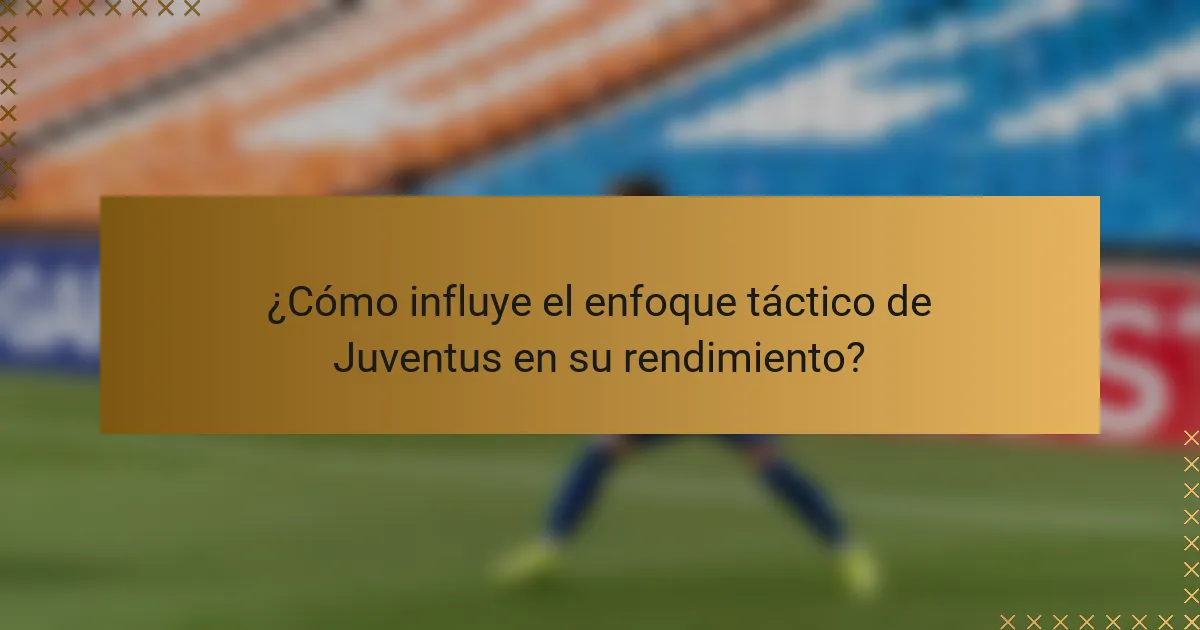 ¿Cómo influye el enfoque táctico de Juventus en su rendimiento?