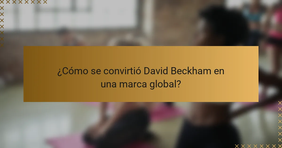 ¿Cómo se convirtió David Beckham en una marca global?