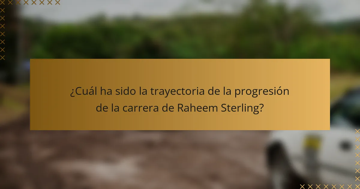 ¿Cuál ha sido la trayectoria de la progresión de la carrera de Raheem Sterling?