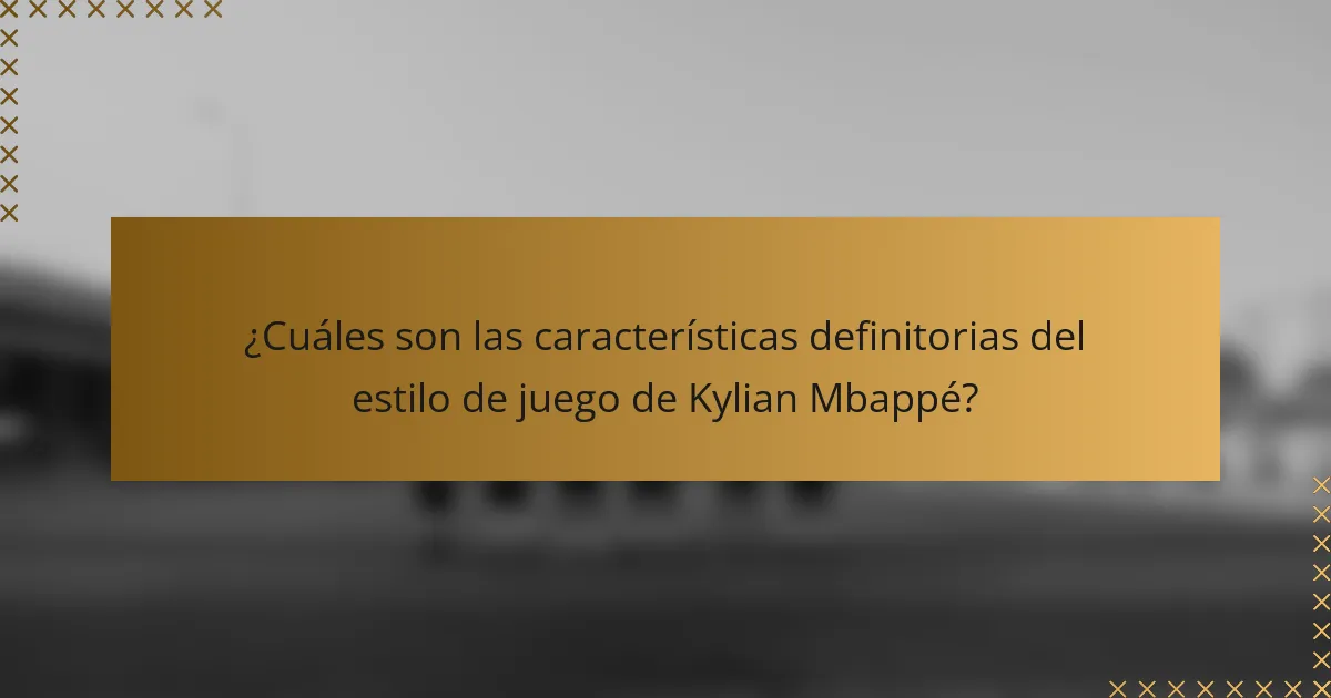 ¿Cuáles son las características definitorias del estilo de juego de Kylian Mbappé?
