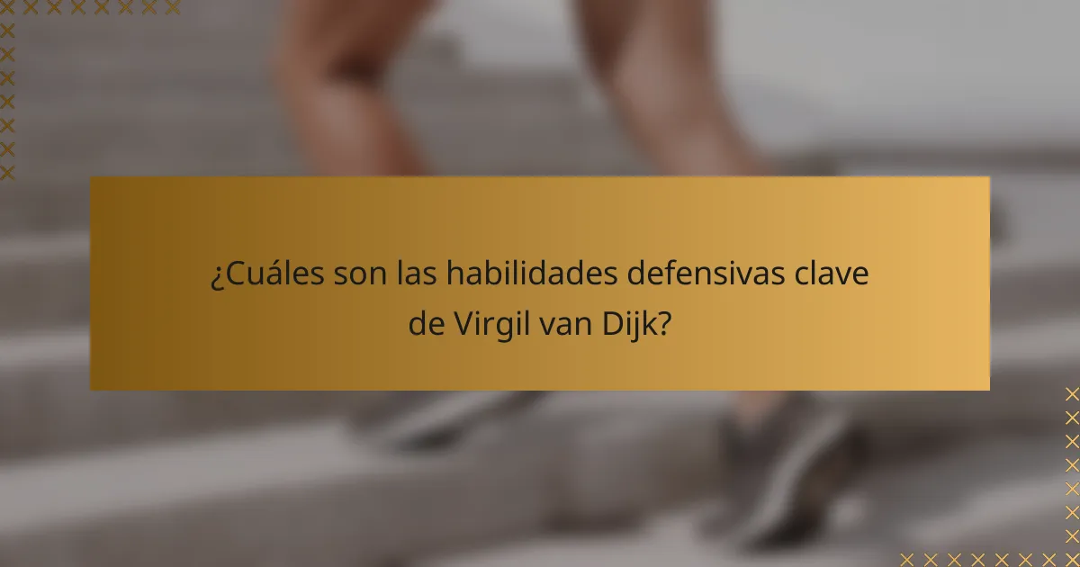 ¿Cuáles son las habilidades defensivas clave de Virgil van Dijk?