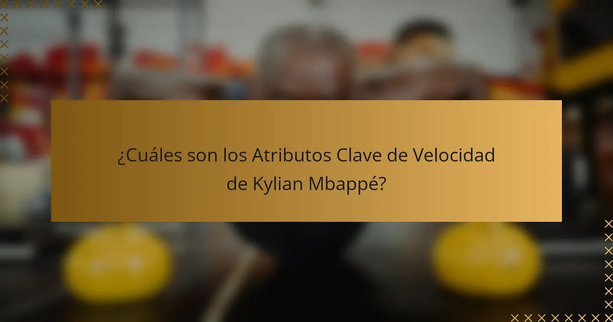 ¿Cuáles son los Atributos Clave de Velocidad de Kylian Mbappé?