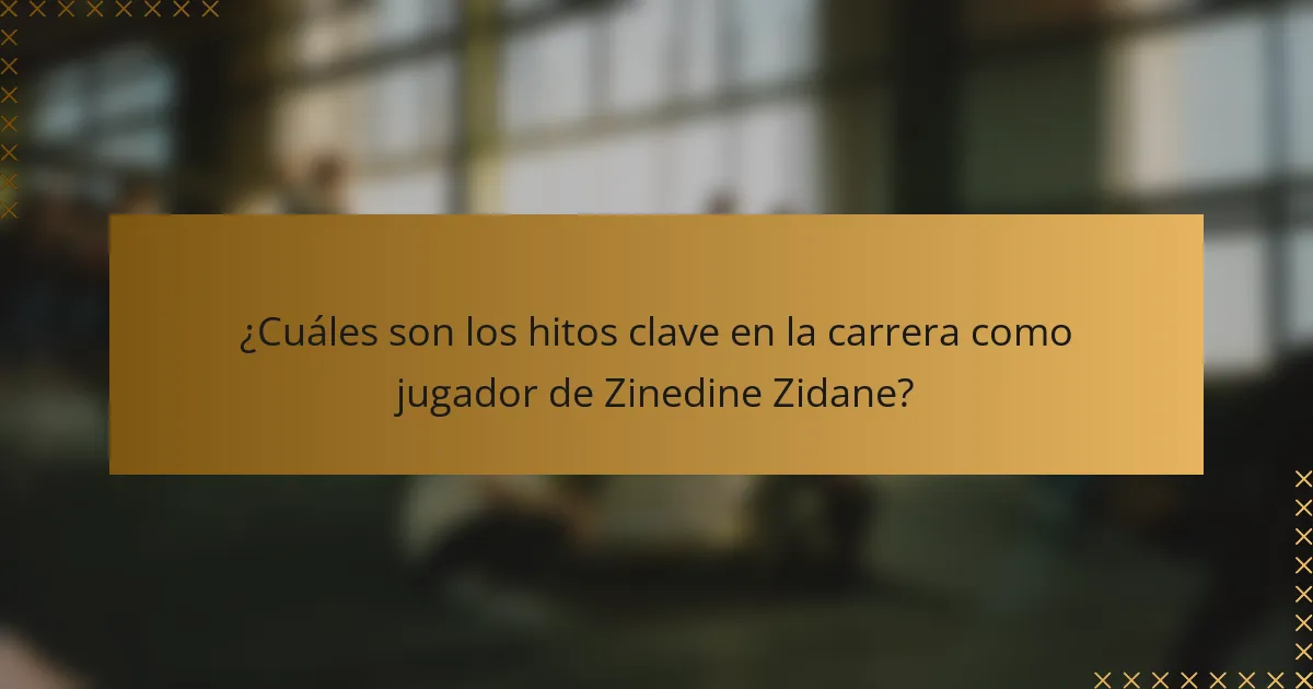 ¿Cuáles son los hitos clave en la carrera como jugador de Zinedine Zidane?