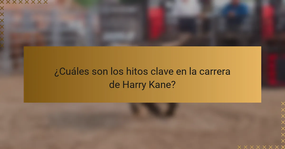 ¿Cuáles son los hitos clave en la carrera de Harry Kane?