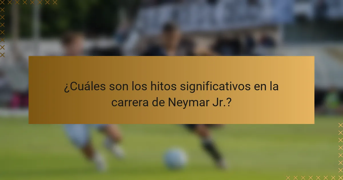 ¿Cuáles son los hitos significativos en la carrera de Neymar Jr.?