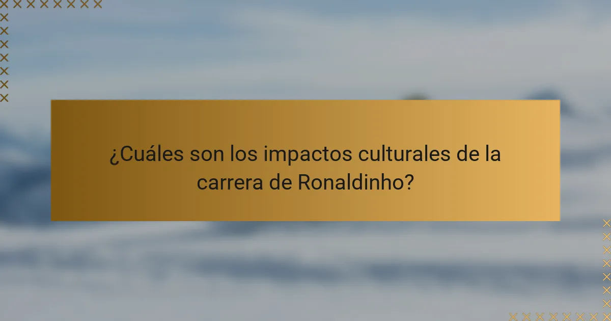 ¿Cuáles son los impactos culturales de la carrera de Ronaldinho?