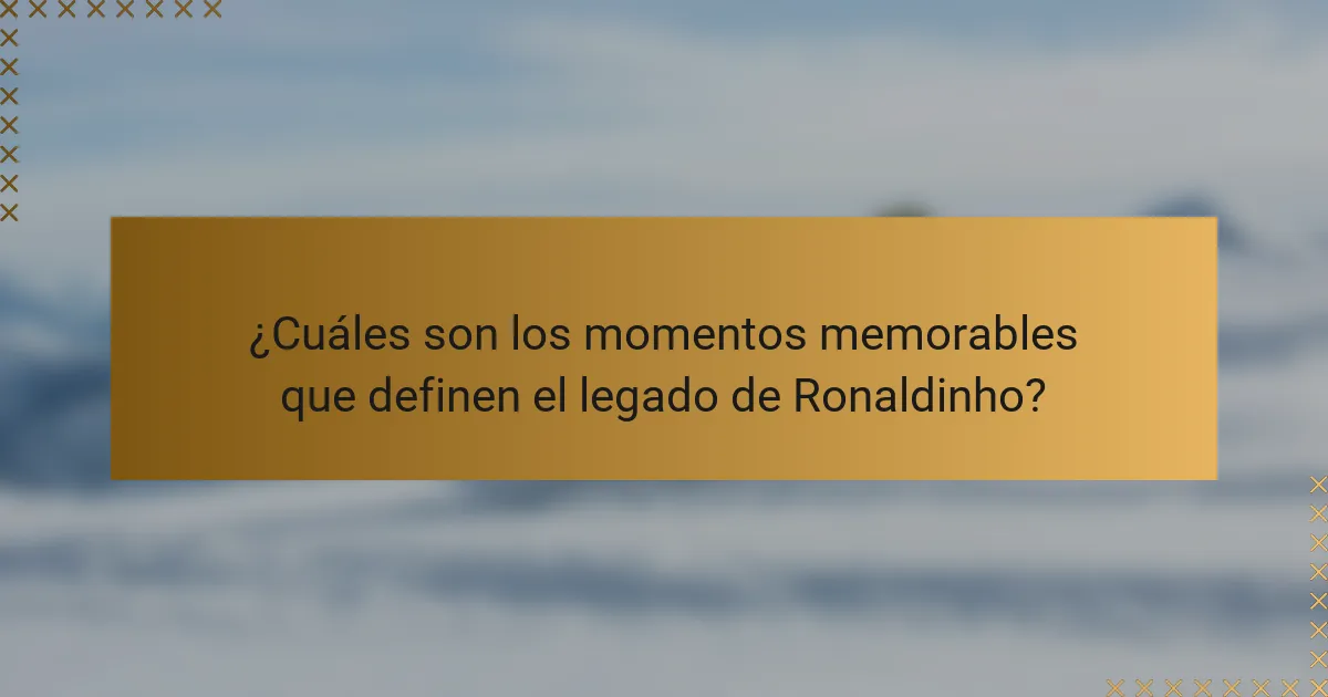 ¿Cuáles son los momentos memorables que definen el legado de Ronaldinho?