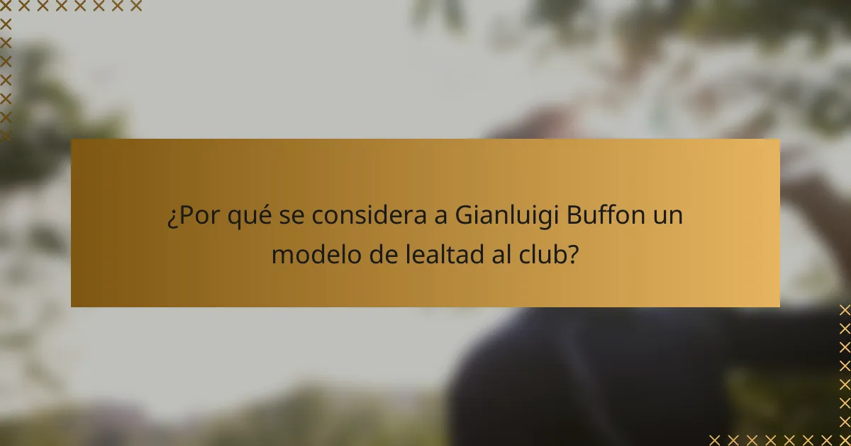 ¿Por qué se considera a Gianluigi Buffon un modelo de lealtad al club?