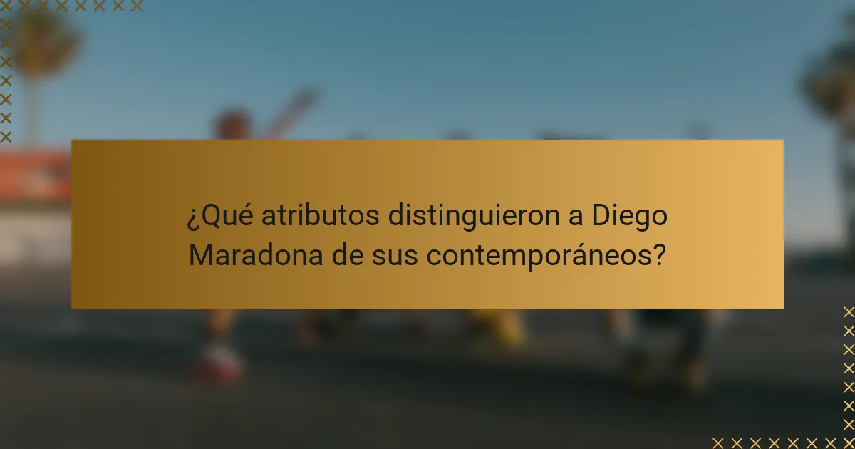¿Qué atributos distinguieron a Diego Maradona de sus contemporáneos?