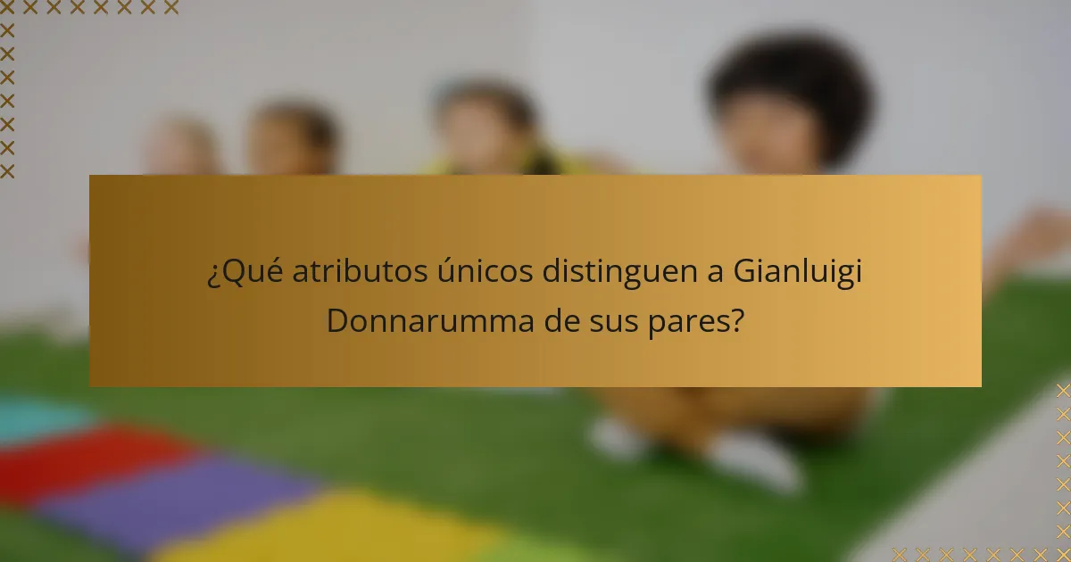 ¿Qué atributos únicos distinguen a Gianluigi Donnarumma de sus pares?