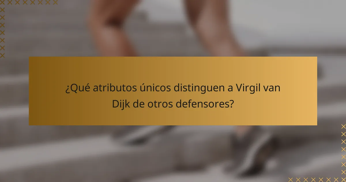 ¿Qué atributos únicos distinguen a Virgil van Dijk de otros defensores?