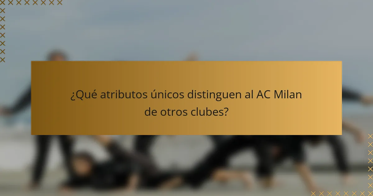 ¿Qué atributos únicos distinguen al AC Milan de otros clubes?