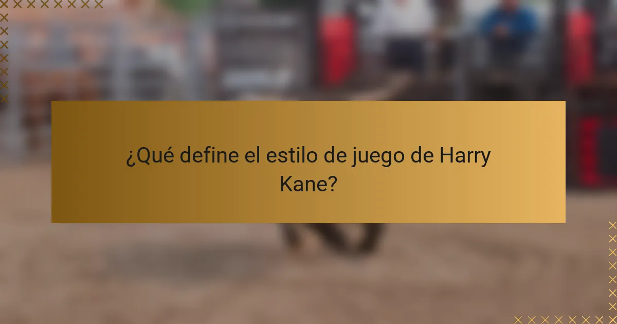 ¿Qué define el estilo de juego de Harry Kane?