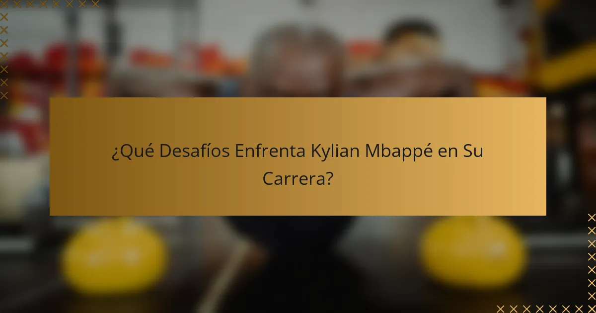 ¿Qué Desafíos Enfrenta Kylian Mbappé en Su Carrera?