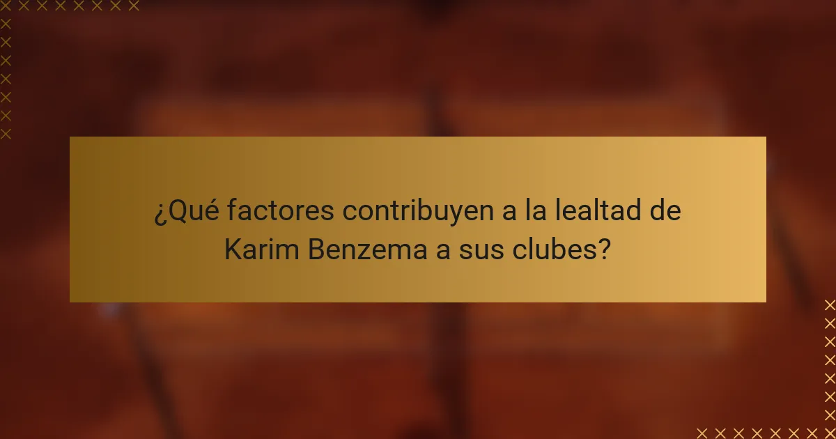 ¿Qué factores contribuyen a la lealtad de Karim Benzema a sus clubes?