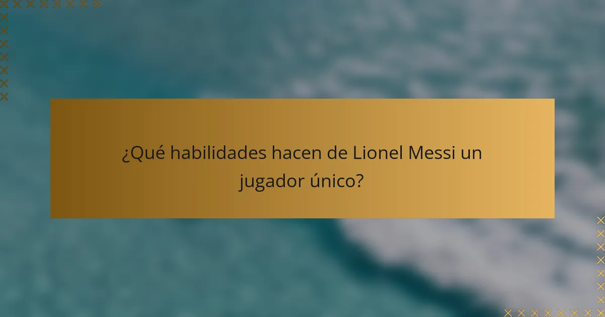 ¿Qué habilidades hacen de Lionel Messi un jugador único?