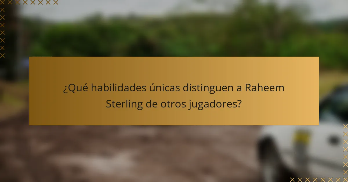 ¿Qué habilidades únicas distinguen a Raheem Sterling de otros jugadores?
