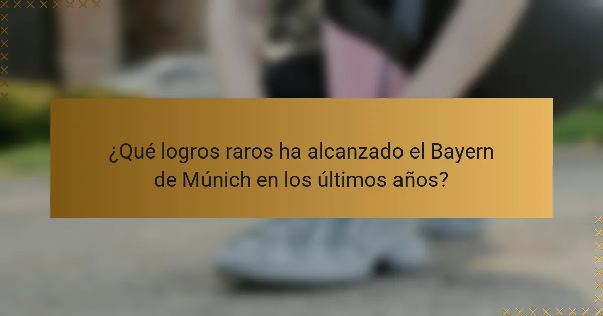 ¿Qué logros raros ha alcanzado el Bayern de Múnich en los últimos años?