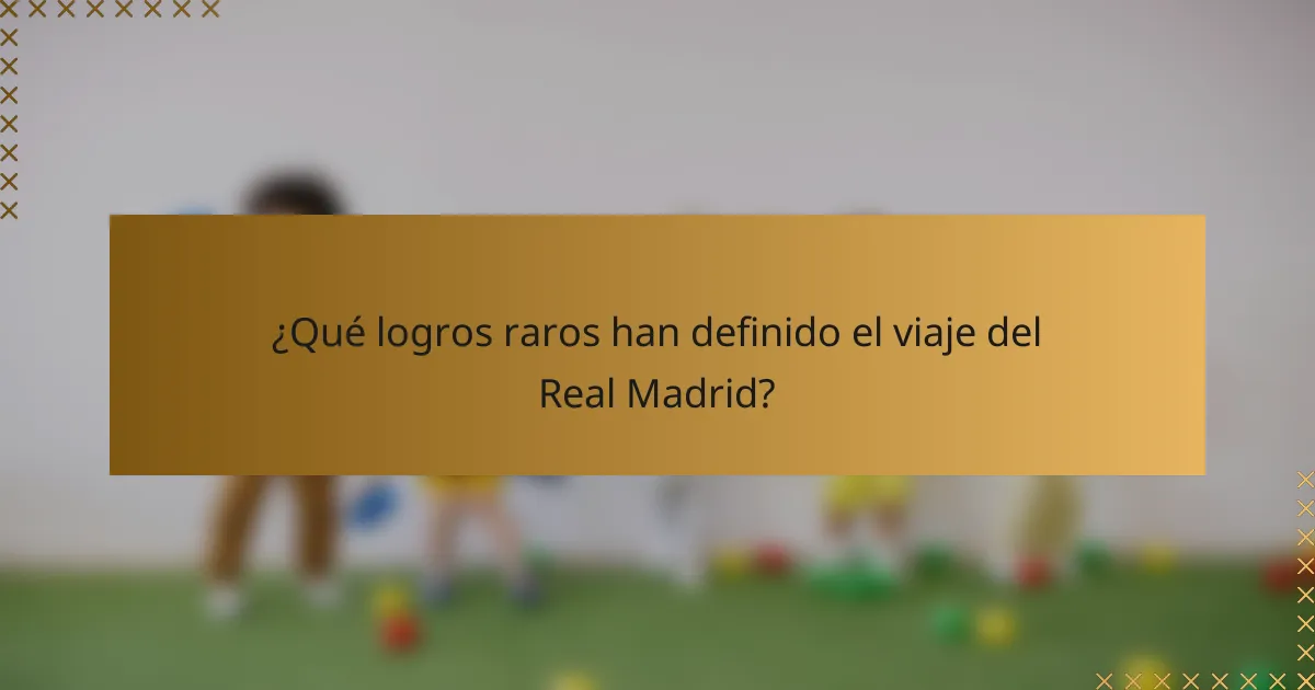 ¿Qué logros raros han definido el viaje del Real Madrid?