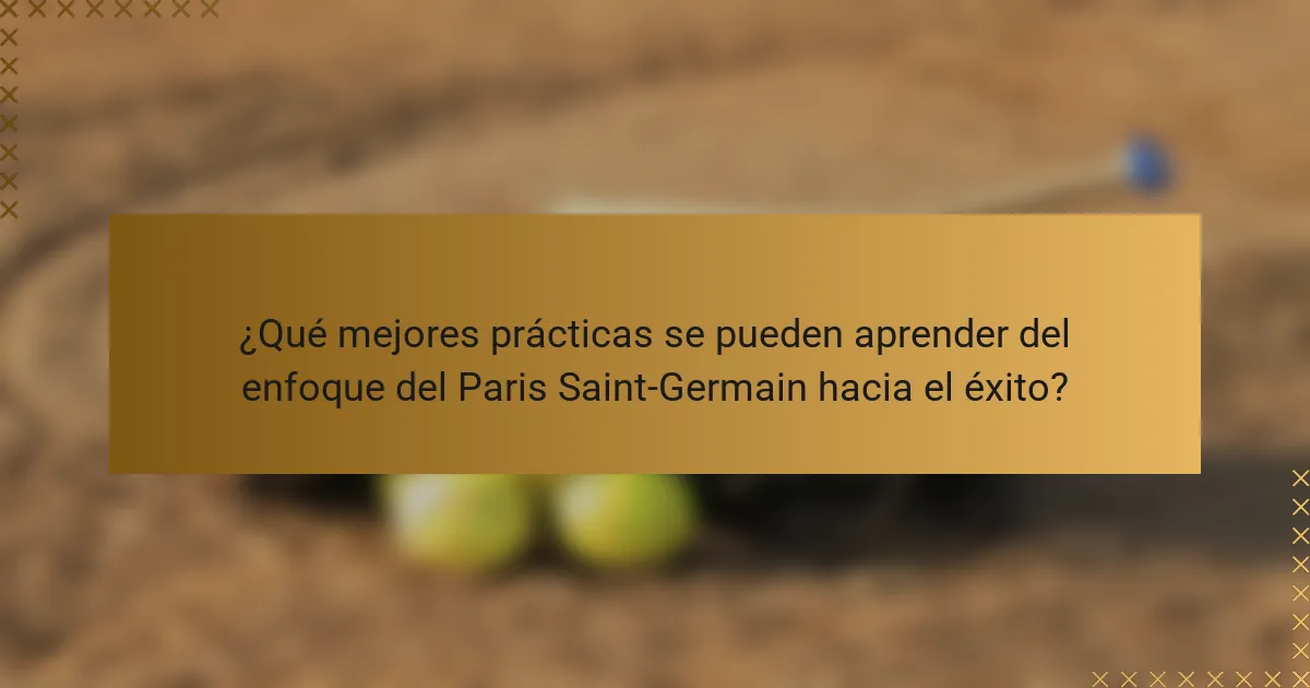 ¿Qué mejores prácticas se pueden aprender del enfoque del Paris Saint-Germain hacia el éxito?