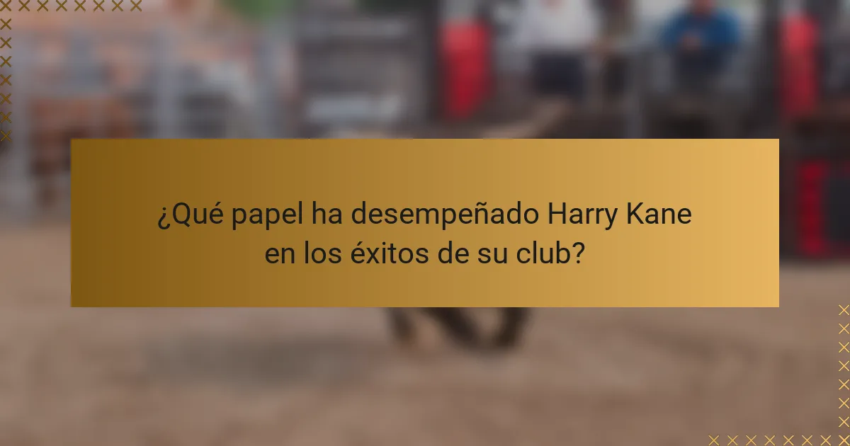 ¿Qué papel ha desempeñado Harry Kane en los éxitos de su club?
