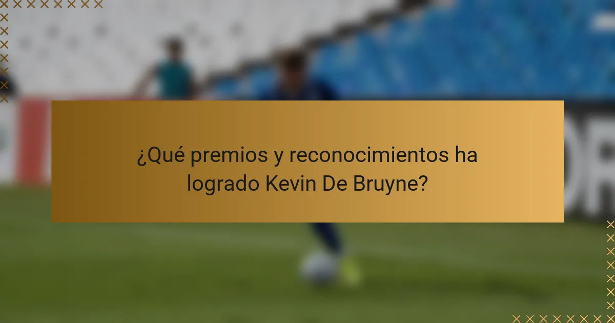 ¿Qué premios y reconocimientos ha logrado Kevin De Bruyne?
