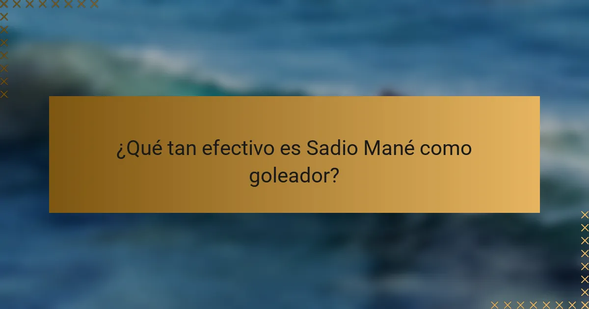 ¿Qué tan efectivo es Sadio Mané como goleador?